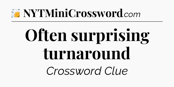 Often surprising turnaround - 7 Little Words