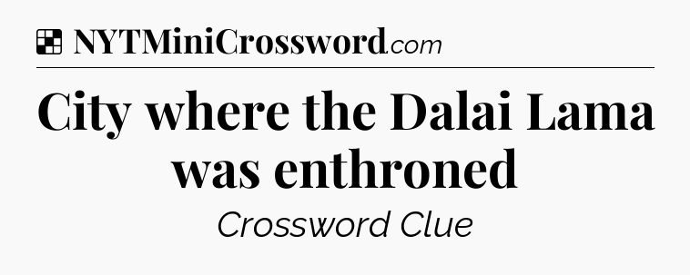 Solution: City where the Dalai Lama was enthroned - NYT Crossword