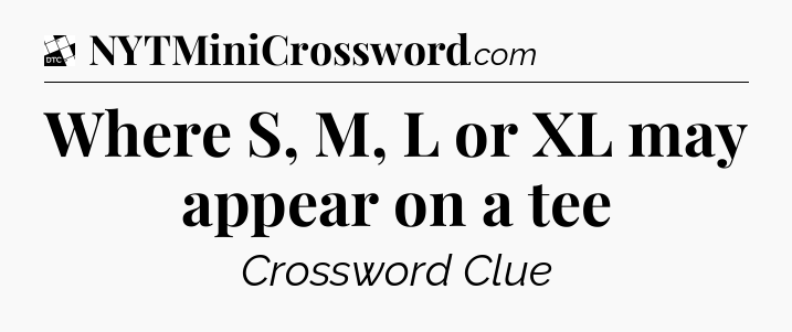 Where S, M, L or XL may appear on a tee - Daily Themed Mini Crossword