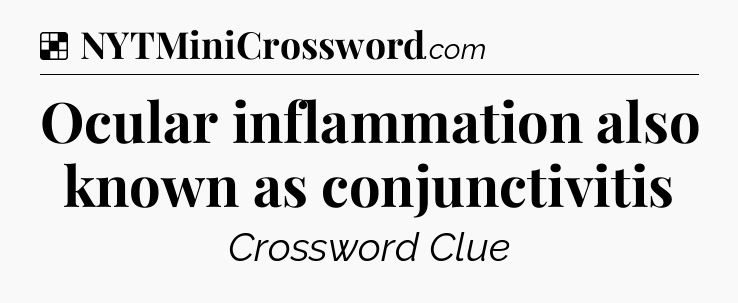 Solution: Ocular inflammation also known as conjunctivitis - NYT Crossword