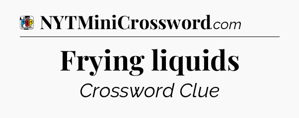 Frying liquids Crossword Clue