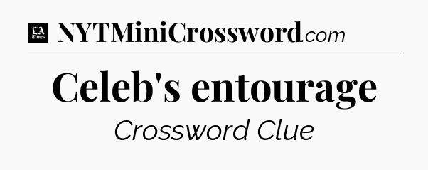 Celeb's entourage - LA Times Crossword