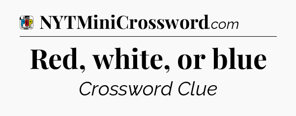 Red, white, or blue Crossword Clue