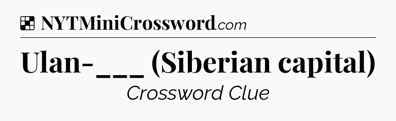 Solution: Ulan-___ (Siberian capital) - NYT Crossword