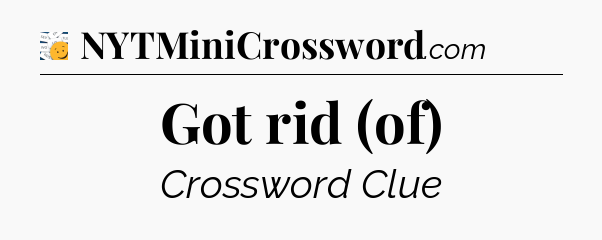 Got rid (of) - 7 Little Words