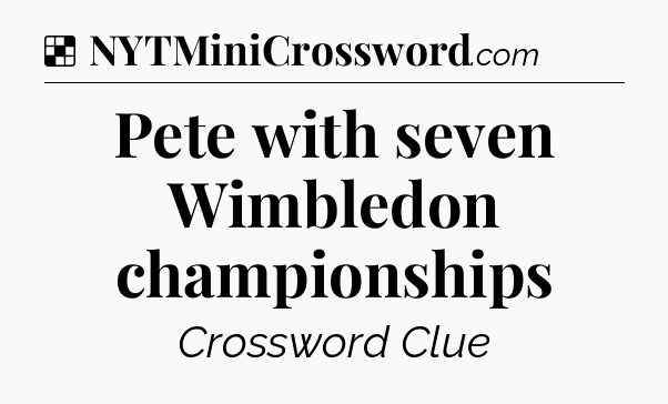 Solution: Pete with seven Wimbledon championships - NYT Crossword