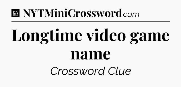 Longtime video game name - LA Times Crossword
