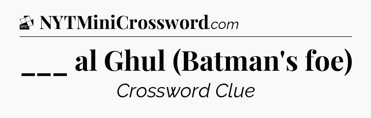 ___ al Ghul (Batman's foe) - Daily Themed Classic Crossword