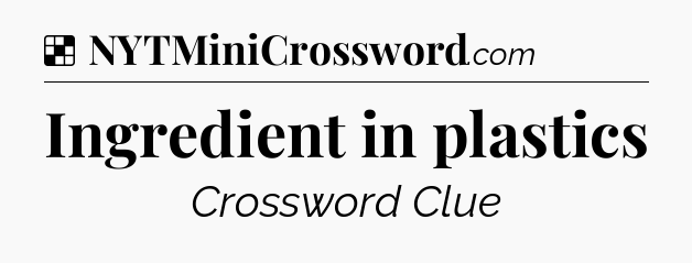 Solution: Ingredient in plastics - NYT Crossword