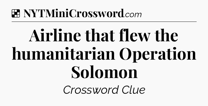 Solution: Airline that flew the humanitarian Operation Solomon - NYT Crossword