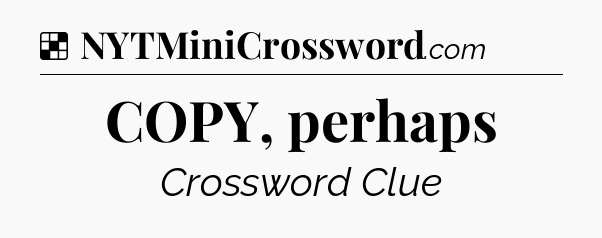 Solution: COPY, perhaps - NYT Crossword