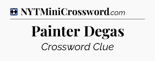 Solution: Painter Degas - NYT Mini Crossword