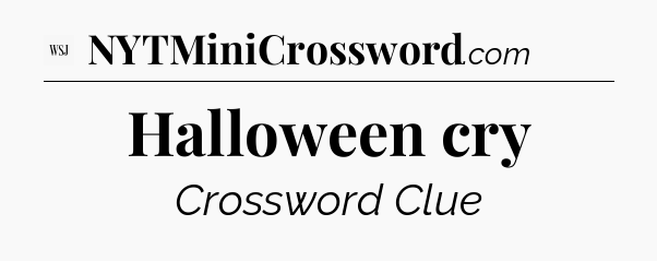 Halloween cry - WSJ Crossword