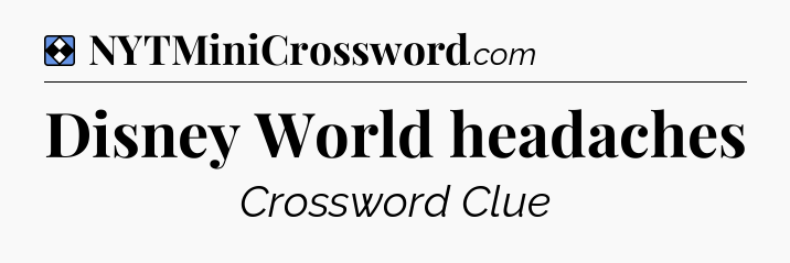 Solution: Disney World headaches - NYT Mini Crossword