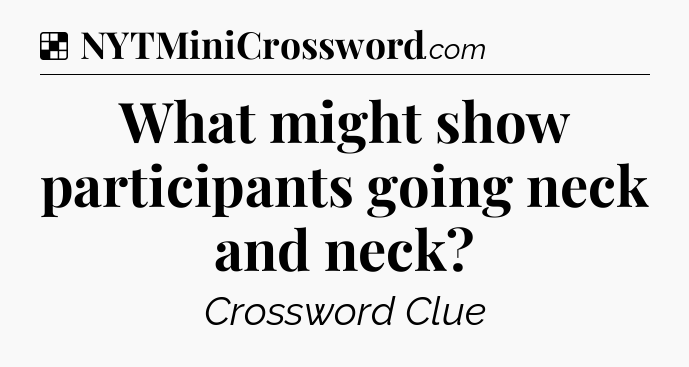 Solution: What might show participants going neck and neck - NYT Crossword