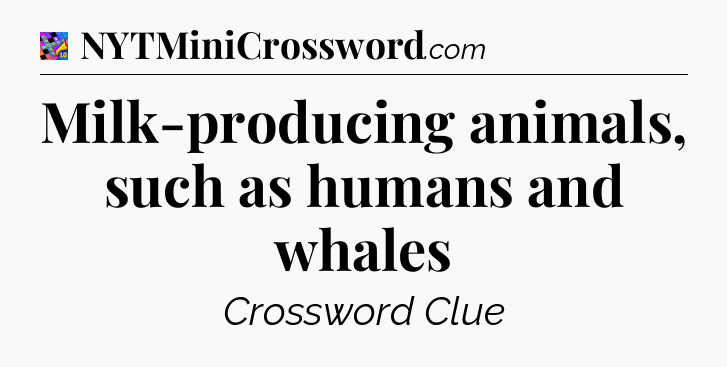 Milk-producing animals, such as humans and whales Crossword Clue