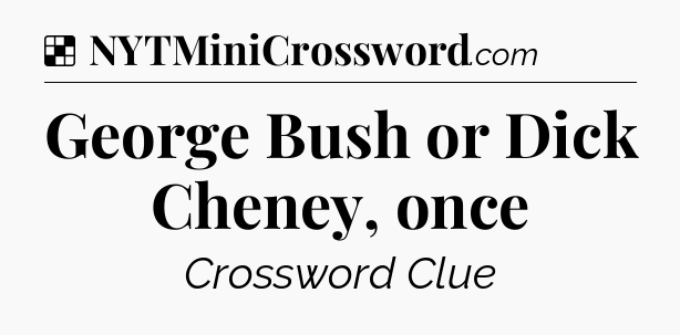 Solution: George Bush or Dick Cheney, once - NYT Crossword
