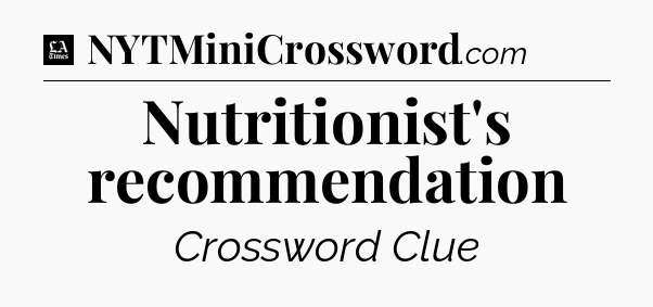 Nutritionist's recommendation - LA Times Crossword