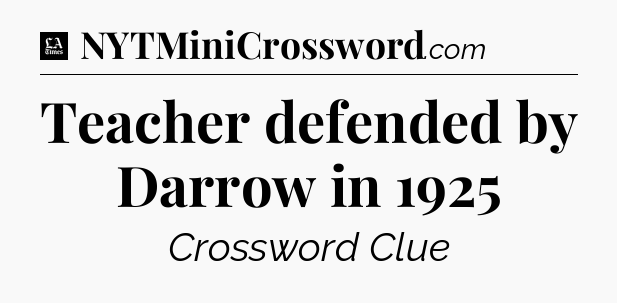 Teacher defended by Darrow in 1925 - LA Times Crossword