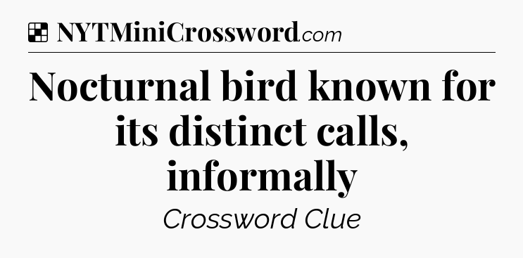 Solution: Nocturnal bird known for its distinct calls, informally - NYT Crossword