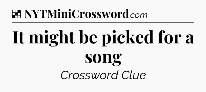Solution: It might be picked for a song - NYT Crossword