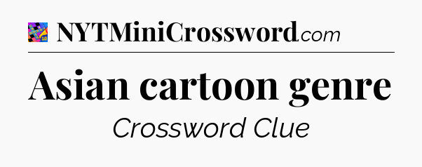 Asian cartoon genre Crossword Clue