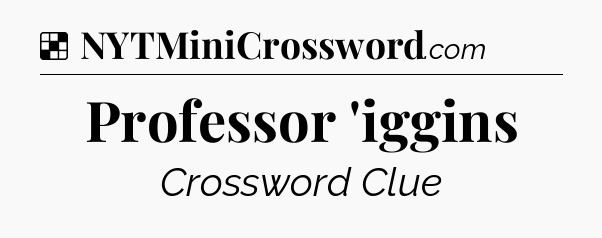 Solution: Professor 'iggins - NYT Crossword