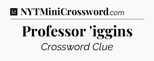 Professor 'iggins - LA Times Crossword