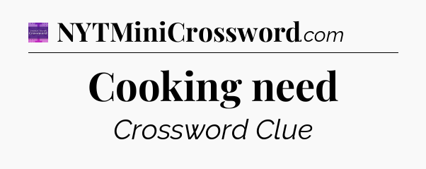 Cooking need - Thomas Joseph Crossword