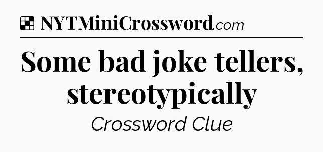 Solution: Some bad joke tellers, stereotypically - NYT Crossword
