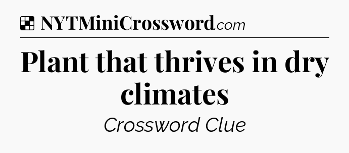 Solution: Plant that thrives in dry climates - NYT Crossword