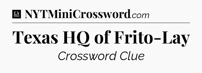 Texas HQ of Frito-Lay - LA Times Crossword