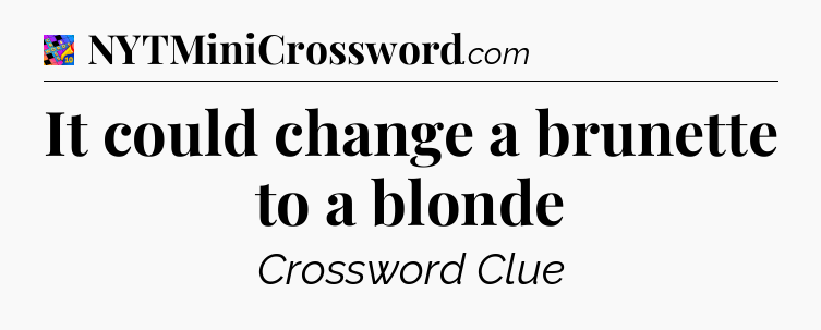 It could change a brunette to a blonde Crossword Clue