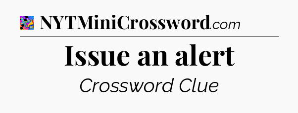 Issue an alert Crossword Clue