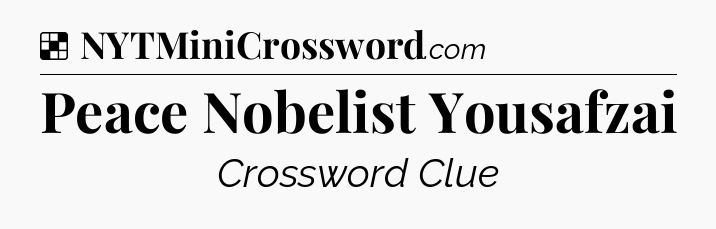 Solution: Peace Nobelist Yousafzai - NYT Crossword