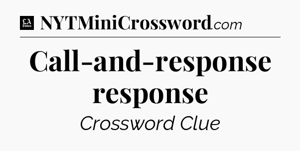 Call-and-response response - LA Times Crossword