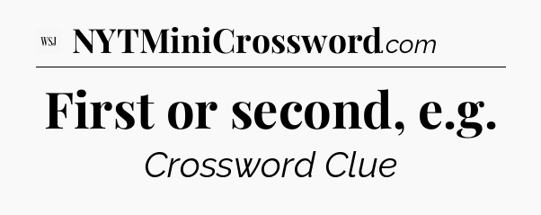 First or second, e.g - WSJ Crossword