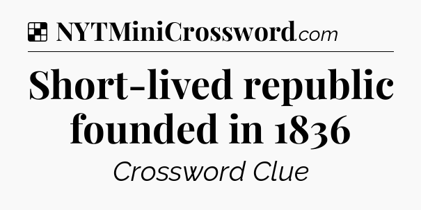 Solution: Short-lived republic founded in 1836 - NYT Crossword