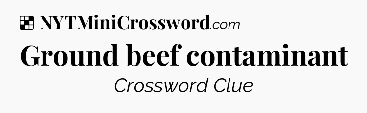 Solution: Ground beef contaminant - NYT Crossword