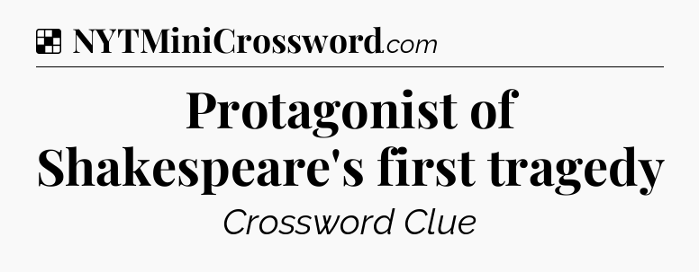 Solution: Protagonist of Shakespeare's first tragedy - NYT Crossword