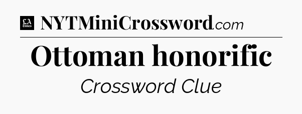 Ottoman honorific - LA Times Crossword