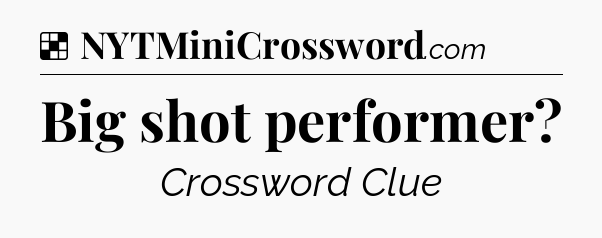 Solution: Big shot performer - NYT Crossword