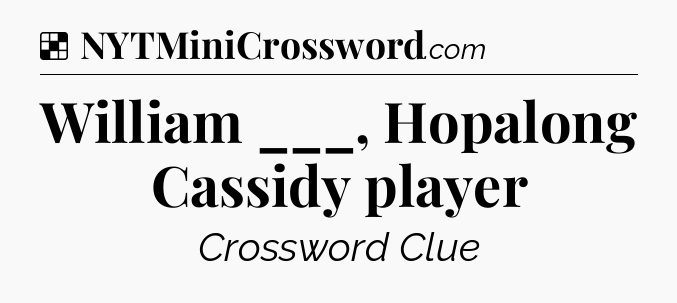 Solution: William ___, Hopalong Cassidy player - NYT Crossword