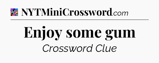 Enjoy some gum Crossword Clue