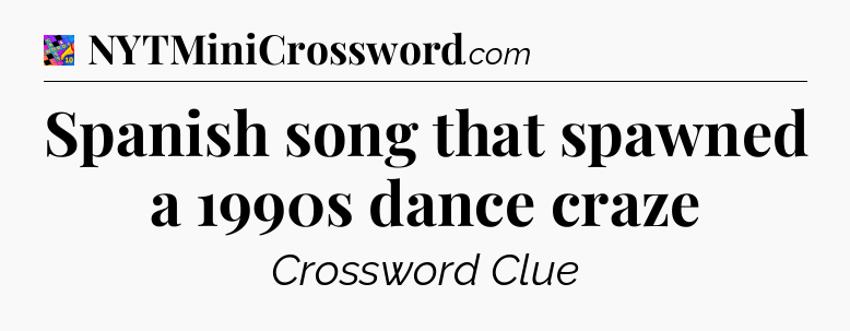 Spanish song that spawned a 1990s dance craze Crossword Clue