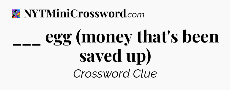 ___ egg (money that's been saved up) Crossword Clue
