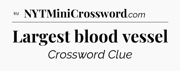 Largest blood vessel - WSJ Crossword