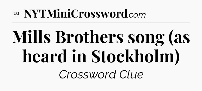 Mills Brothers song (as heard in Stockholm) - WSJ Crossword