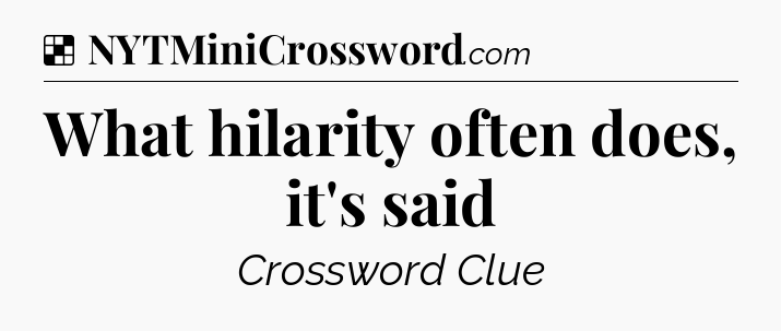 Solution: What hilarity often does, it's said - NYT Crossword