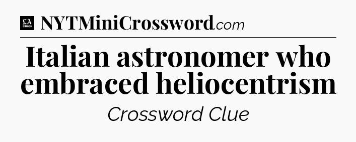 Italian astronomer who embraced heliocentrism - LA Times Crossword